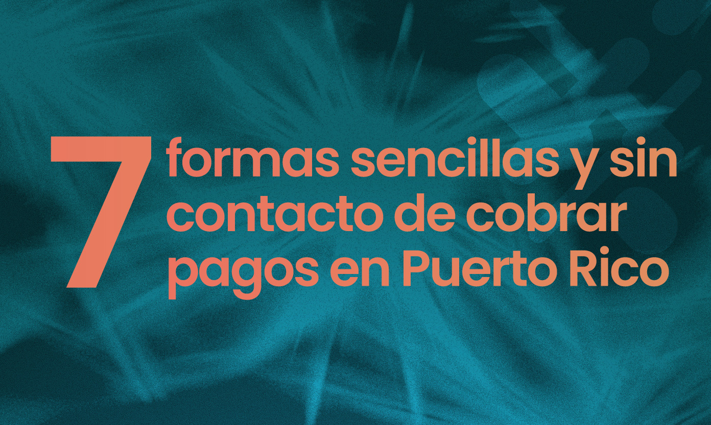 7 formas sencillas y sin contacto de cobrar pagos en Puerto Rico